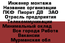 Инженер монтажа › Название организации ­ ПКФ "Пиорит-ДВ", ЗАО › Отрасль предприятия ­ Телекоммуникации › Минимальный оклад ­ 50 000 - Все города Работа » Вакансии   . Мурманская обл.,Оленегорск г.